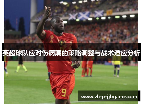 英超球队应对伤病潮的策略调整与战术适应分析 英超球队应对伤病潮的策略调整与战术适应分析