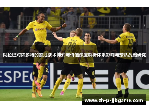 阿拉巴对阵多特的欧冠战术博弈与价值深度解析体系影响与球队战略研究