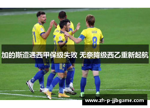 加的斯遭遇西甲保级失败 无奈降级西乙重新起航
