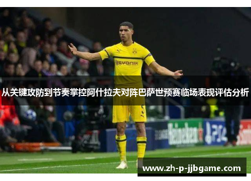 从关键攻防到节奏掌控阿什拉夫对阵巴萨世预赛临场表现评估分析
